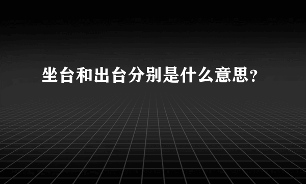 坐台和出台分别是什么意思？