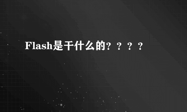 Flash是干什么的？？？？