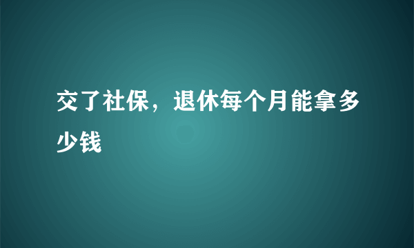 交了社保，退休每个月能拿多少钱