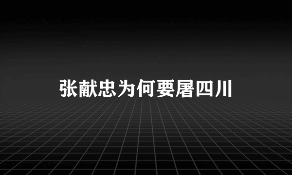 张献忠为何要屠四川