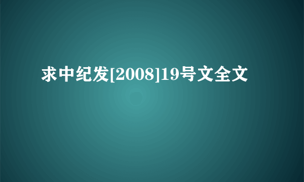 求中纪发[2008]19号文全文