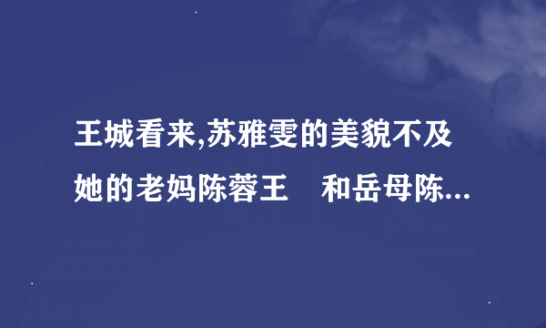 王城看来,苏雅雯的美貌不及她的老妈陈蓉王珹和岳母陈蓉还有苏雅雯什么小说