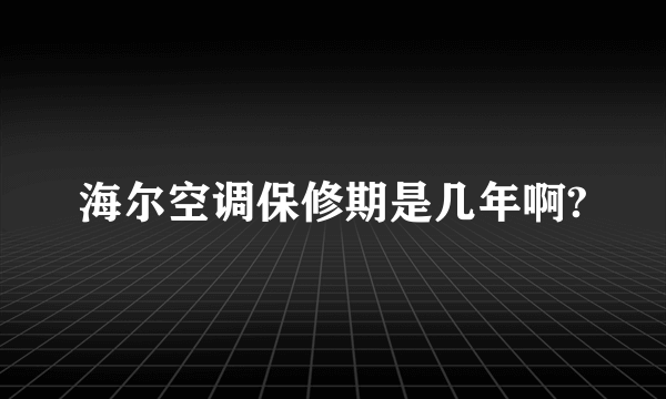 海尔空调保修期是几年啊?