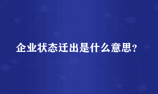 企业状态迁出是什么意思？