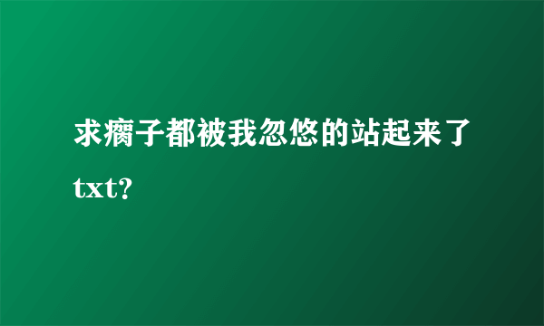 求瘸子都被我忽悠的站起来了txt？