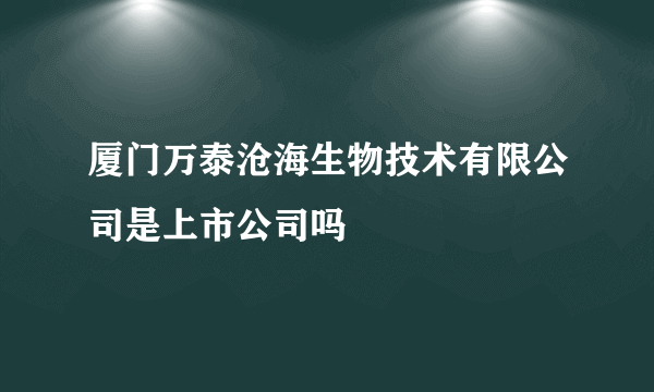 厦门万泰沧海生物技术有限公司是上市公司吗