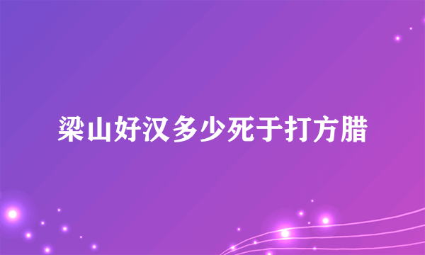 梁山好汉多少死于打方腊