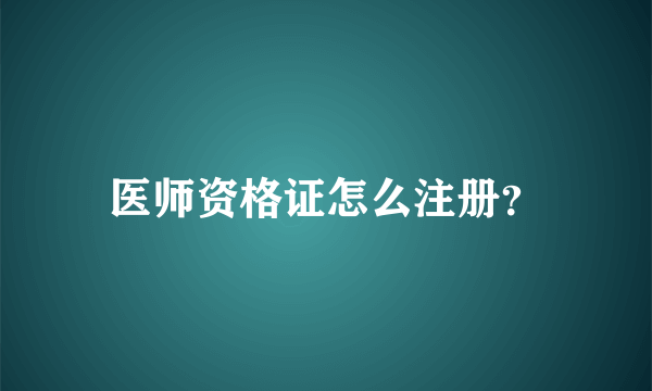 医师资格证怎么注册？