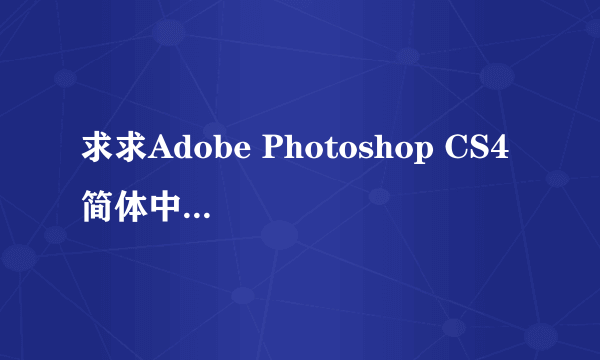 求求Adobe Photoshop CS4 简体中文版序列号！