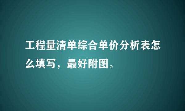 工程量清单综合单价分析表怎么填写，最好附图。