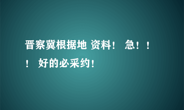 晋察冀根据地 资料！ 急！！！ 好的必采约！