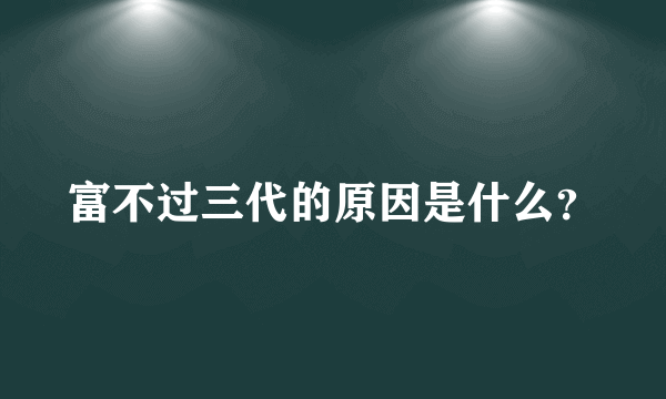 富不过三代的原因是什么？