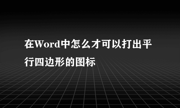 在Word中怎么才可以打出平行四边形的图标