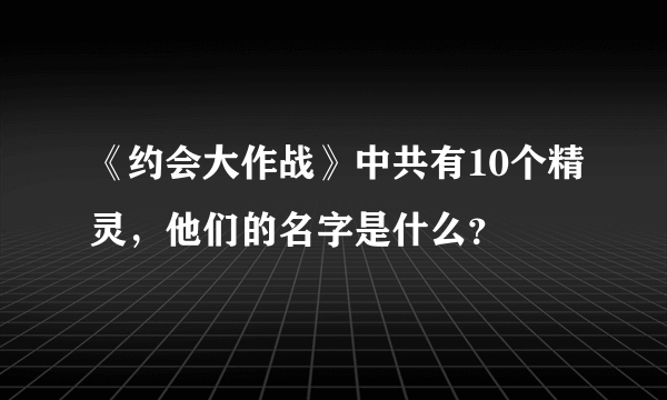 《约会大作战》中共有10个精灵，他们的名字是什么？