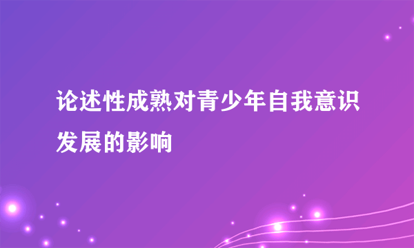 论述性成熟对青少年自我意识发展的影响