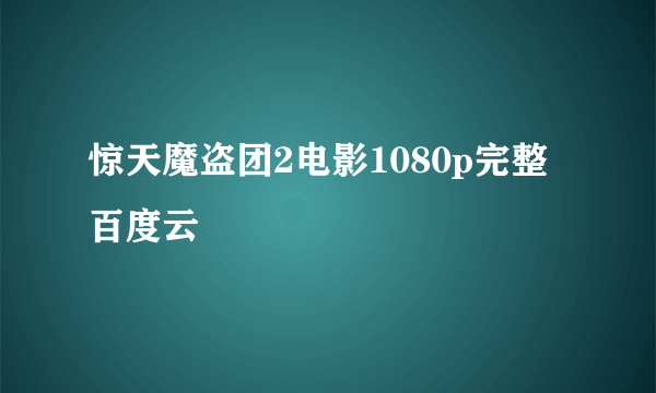 惊天魔盗团2电影1080p完整百度云