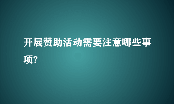 开展赞助活动需要注意哪些事项?