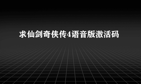 求仙剑奇侠传4语音版激活码