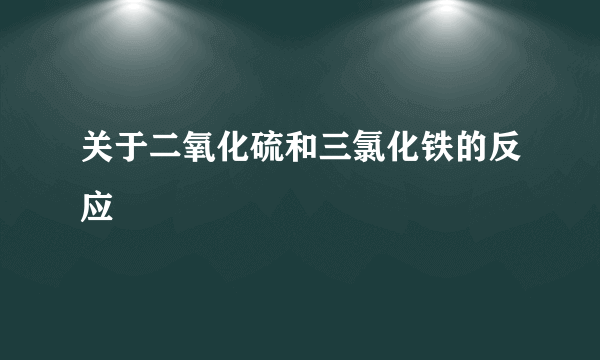 关于二氧化硫和三氯化铁的反应