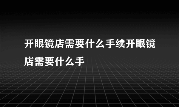 开眼镜店需要什么手续开眼镜店需要什么手