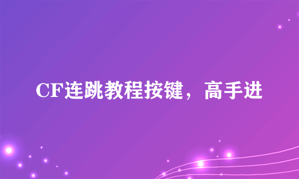 CF连跳教程按键，高手进