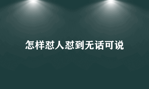 怎样怼人怼到无话可说