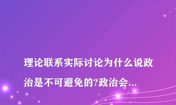 
理论联系实际讨论为什么说政治是不可避免的?政治会“终结”吗?

