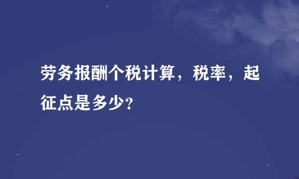 劳务报酬个税计算，税率，起征点是多少？