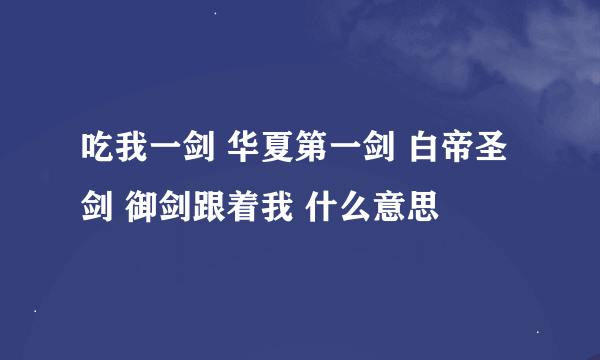 吃我一剑 华夏第一剑 白帝圣剑 御剑跟着我 什么意思