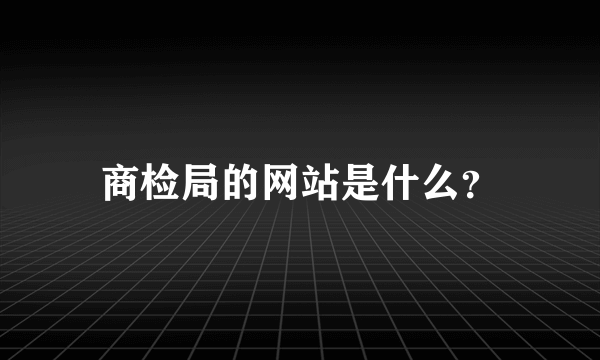 商检局的网站是什么？