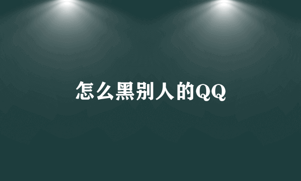 怎么黑别人的QQ