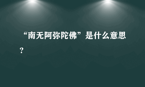 “南无阿弥陀佛”是什么意思？