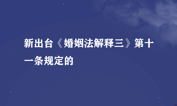 新出台《婚姻法解释三》第十一条规定的