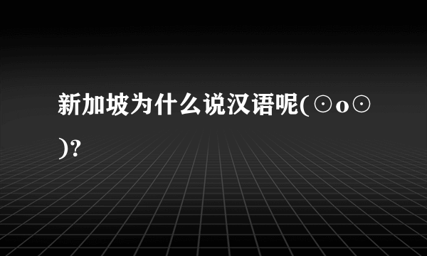 新加坡为什么说汉语呢(⊙o⊙)？