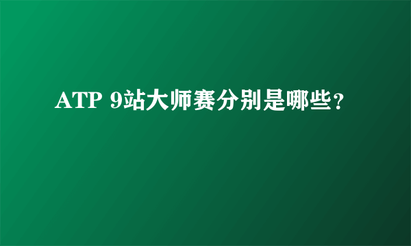 ATP 9站大师赛分别是哪些？