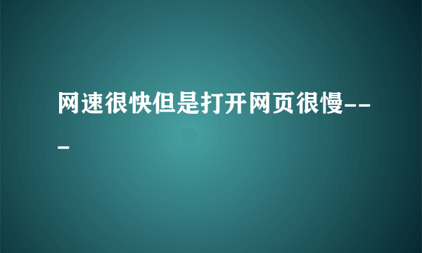 网速很快但是打开网页很慢---