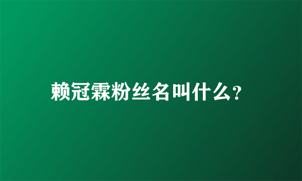 赖冠霖粉丝名叫什么？