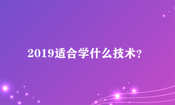 2019适合学什么技术？