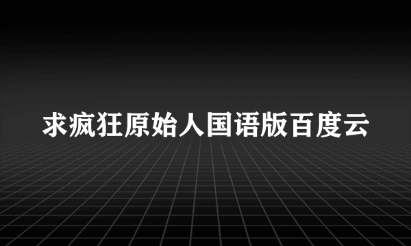 求疯狂原始人国语版百度云