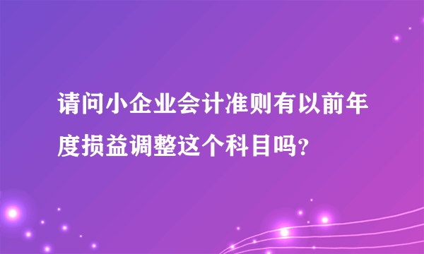 请问小企业会计准则有以前年度损益调整这个科目吗？