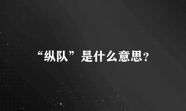 “纵队”是什么意思？