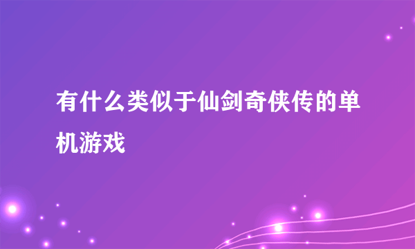 有什么类似于仙剑奇侠传的单机游戏