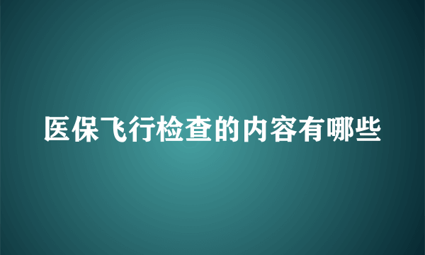 医保飞行检查的内容有哪些