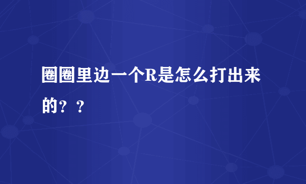 圈圈里边一个R是怎么打出来的？？