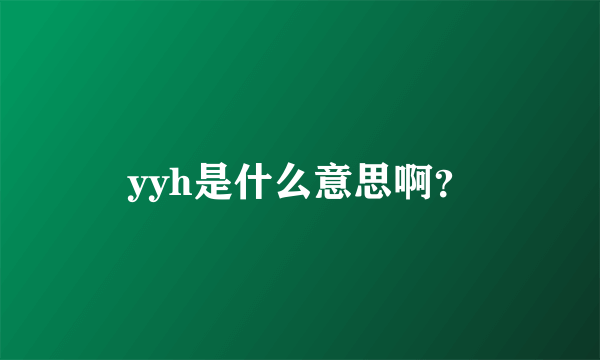 yyh是什么意思啊？