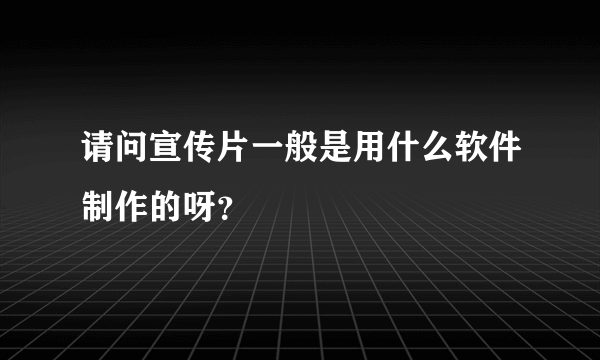 请问宣传片一般是用什么软件制作的呀？