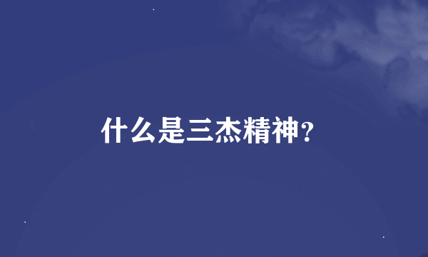 什么是三杰精神？