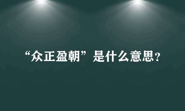 “众正盈朝”是什么意思？