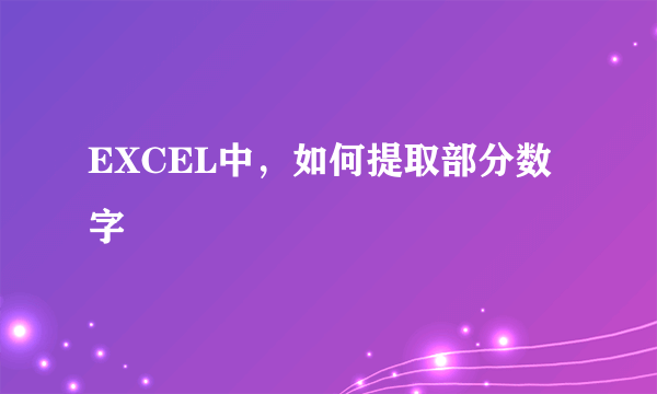 EXCEL中，如何提取部分数字