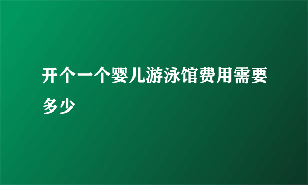 开个一个婴儿游泳馆费用需要多少